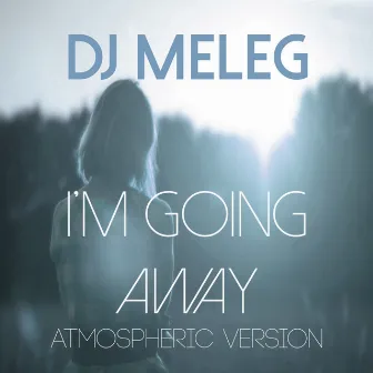 I'm Going Away (Atmospheric Version) by DJ Meleg