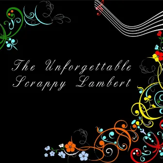 The Unforgettable Scrappy Lambert by Scrappy Lambert