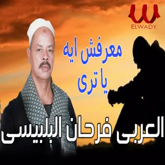 معرفش ايه يا ترى by El Araby Farhan El Belbesy