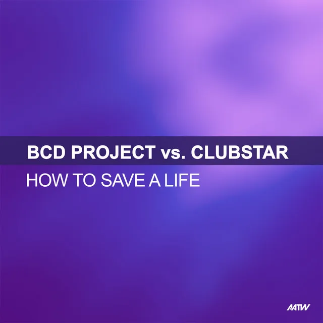 How To Save A Life - BCD Project Vs. Clubstar / Club Mix