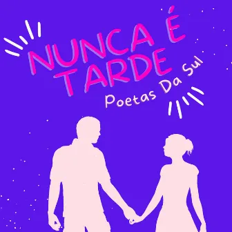 Nunca É Tarde by Poetas da Sul