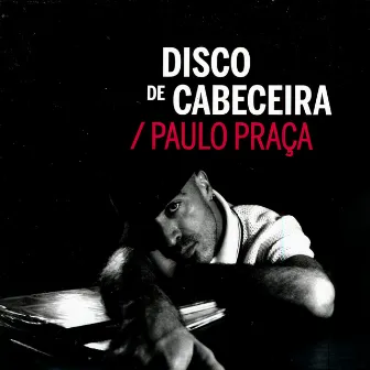 Disco De Cabeceira by Paulo Praça