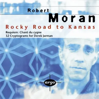 Moran: Rocky Road to Kansas; 32 Cryptograms; Requiem: Chant du cygne by Robert Moran