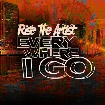 Everywhere I Go by Rise the Artist