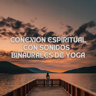 Conexión Espiritual Con Sonidos Binaurales De Yoga by Música de yoga feliz