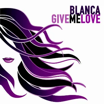 Give Me Love by Blanca