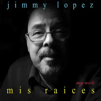 Mis Raíces / My Roots by Jimmy Lopez