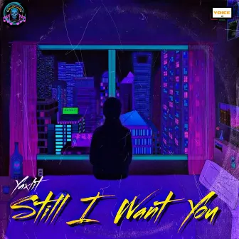 Still I Want You by Yaxlit