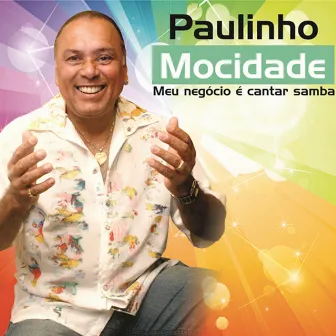 Meu Negócio É Cantar Samba by Paulinho Mocidade