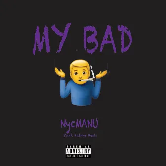 MY BAD by NycManu