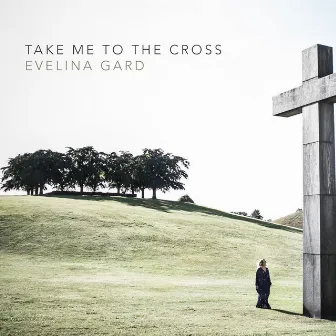 Take Me to the Cross by Evelina Gard