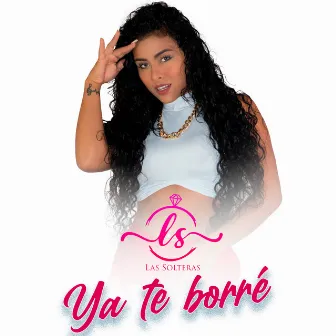 Ya Te Borré by Las Solteras