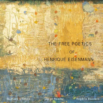 The Free Poetics of Henrique Eisenmann (feat. Gustavo D'Amico, Jorge Roeder & Rogério Boccato) by Henrique Eisenmann