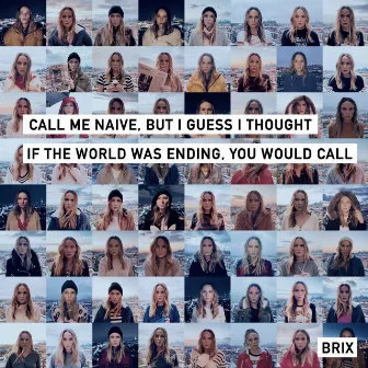 Call Me Naïve, But I Guess I Thought If The World Was Ending, You Would Call by Brix