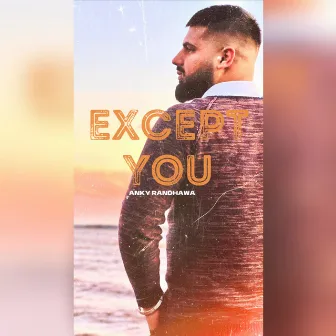 Except You by ANKY RANDHAWA