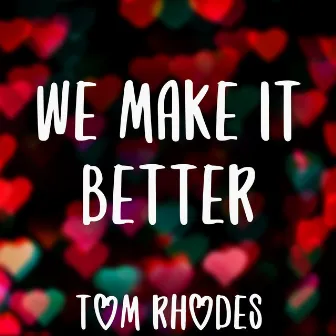 We Make It Better by Tom Rhodes