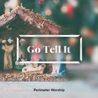 Go Tell It by Perimeter Worship