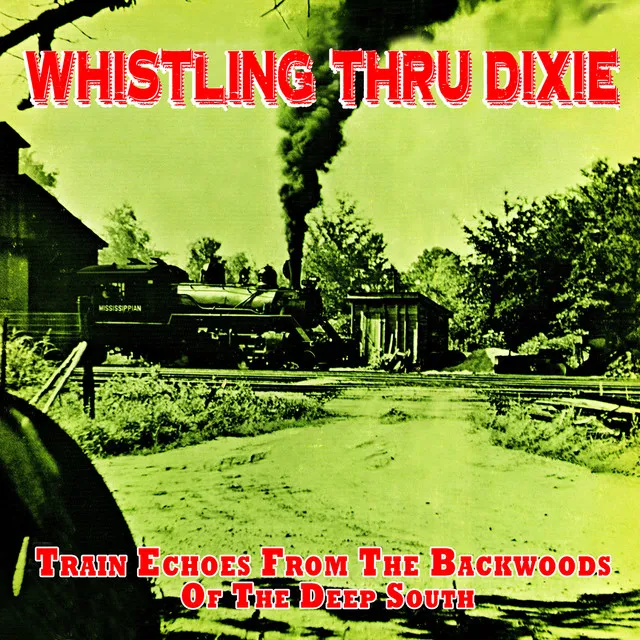 Whistling Thru Dixie - Train Echoes from the Backwoods of the Deep South