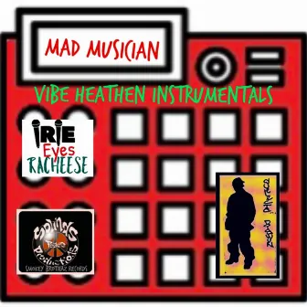 Mad Musician: Vibe Heathen Instrumentals by Irie Eyes Racheese