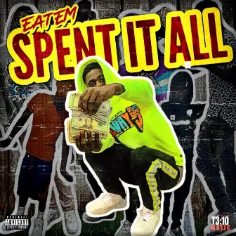 Spent It All by Eatem