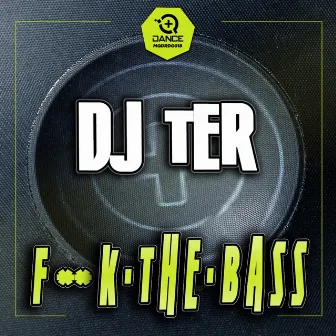 Fuck The Bass by DJ Ter