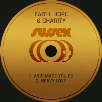 Who Made You Go / Heavy Love by Faith, Hope & Charity