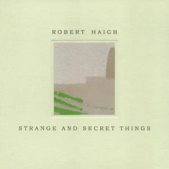 Strange and Secret Things by Robert Haigh