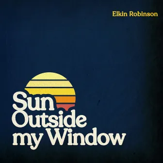 Sun Outside My Window by Elkin Robinson