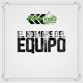 El Hombre Del Equipo by Grupo Maximo Grado