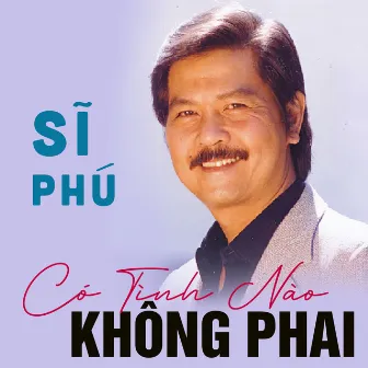 Sĩ Phú - Có Tình Nào Không Phai by Sĩ Phú