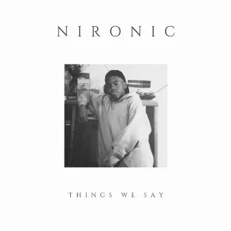 Things We Say by Nironic