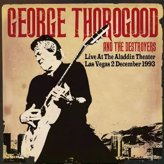 Live at the Aladdin Theater, Las Vegas 2nd Dec 1993 - Remastered by George Thorogood & The Destroyers