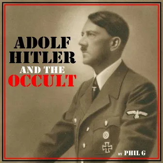 Adolf Hitler and the Occult by Phil G