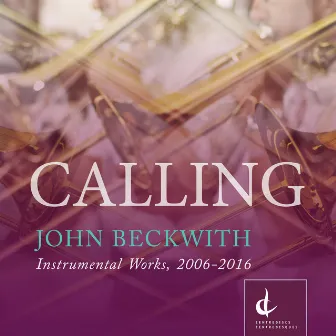 Beckwith: Calling – Instrumental Works, 2006-2016 by John Beckwith