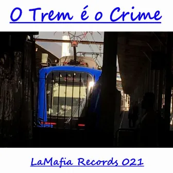 O Trem é o Crime by LaMafia 021