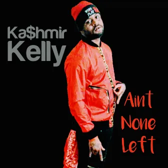 Aint None Left (Remastered) by Ka$hmir Kelly