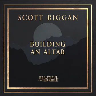 Building an Altar (Beautiful and Terrible) by Scott Riggan