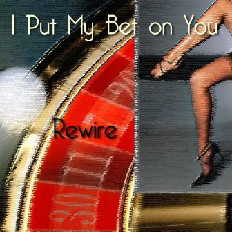 I Put My Bet on You by Rewire