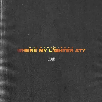 Where My Lighter At? by Dolothesinger