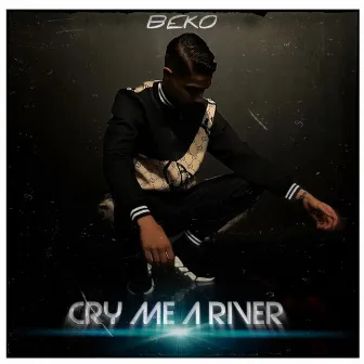 CRY ME A RIVER by BEKO