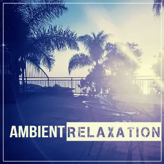 Ambient Relaxation – Chill Out Music, Ambient Sounds, Relax Yourself, Keep Calm, Soothing Sounds by Remarkable Chillout Music Ensemble