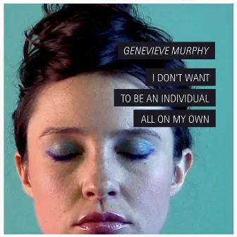 I Don't Want to Be an Individual All on My Own by Genevieve Murphy