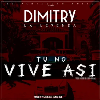 Tú No Vive Así (Versión Personal) by Dimitry La Leyenda