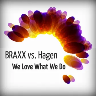 We Love What We Do by Hagen