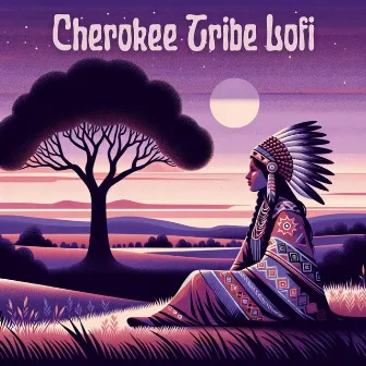 Cherokee Tribe Lofi: Native American Chill Rhythms by Lofi Dimension