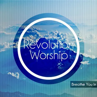 Breathe You In by Revolution Worship