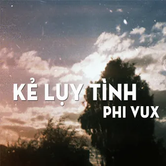 Kẻ Lụy Tình by PhiVux