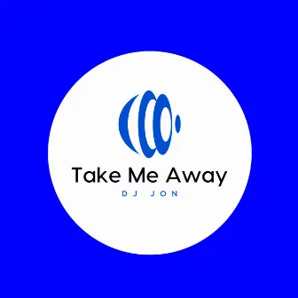 Take Me Away by DJ Jon