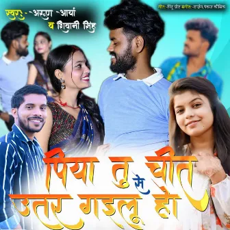 Piya Tu Chit Se Utar Gailu Ho by Arun Arya