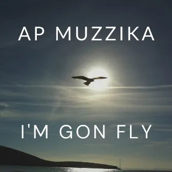 I'm Gon Fly by AP Muzzika